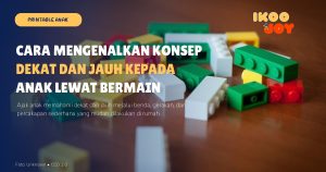 Cara Mengenalkan Konsep Dekat dan Jauh kepada Anak lewat Bermain