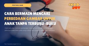 Cara Bermain Mencari Perbedaan Gambar untuk Anak Tanpa Terburu-buru