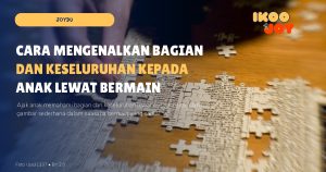 Cara Mengenalkan Bagian dan Keseluruhan kepada Anak lewat Bermain
